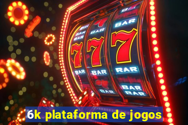 6k plataforma de jogos